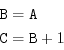 \begin{displaymath}\begin{split}{\tt B}&={\tt A}\\ {\tt C}&={\tt B}+1 \end{split}\end{displaymath}