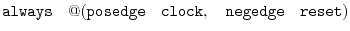 $\displaystyle {\tt always}\quad @({\tt posedge\quad clock,\quad negedge\quad reset)}$