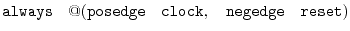 $\displaystyle {\tt always}\quad @({\tt posedge\quad clock,\quad negedge\quad reset)}$