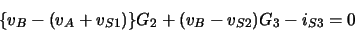 \begin{displaymath}\{v_B - (v_A + v_{S1})\} G_2 + (v_B - v_{S2}) G_3 - i_{S3} = 0\end{displaymath}