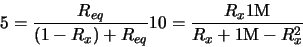 \begin{displaymath}5 = \frac{R_{eq}}{(1 - R_x) + R_{eq}} 10 = \frac{R_x 1{\rm {M}}}
{R_x + 1{\rm {M}} - R_x^2}\end{displaymath}