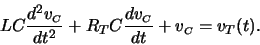\begin{displaymath}L C \frac{d^2 v_{\scriptscriptstyle C}}{dt^2} + R_T C
\frac{dv_{\scriptscriptstyle C}}{dt} + v_{\scriptscriptstyle C} =
v_T(t).\end{displaymath}