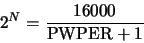 \begin{displaymath}2^N = \frac{16000}{{\rm PWPER} + 1}\end{displaymath}