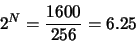 \begin{displaymath}2^N = \frac{1600}{256} = 6.25\end{displaymath}