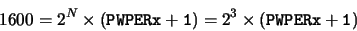 \begin{displaymath}1600 = 2^N \times ({\tt {PWPERx+1}}) = 2^3 \times ({\tt {PWPERx+1}})\end{displaymath}