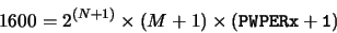 \begin{displaymath}1600 = 2^{(N+1)} \times (M+1) \times ({\tt {PWPERx+1}})\end{displaymath}