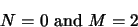 \begin{displaymath}N = 0 {\rm\ and \ } M = 2\end{displaymath}