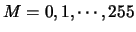 $M = 0, 1, \cdots, 255$