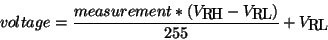 \begin{displaymath}voltage = {\frac{measurement * (V_{RH} - V_{RL})}{255}} + V_{RL}\end{displaymath}