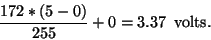 \begin{displaymath}\frac{172 * (5 - 0)}{255} + 0 = 3.37 \,\,\, {\rm volts.}\end{displaymath}