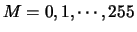 $M = 0, 1, \cdots, 255$