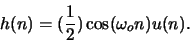 \begin{displaymath}h(n) = (\frac{1}{2}) \cos(\omega_o n) u(n).\end{displaymath}