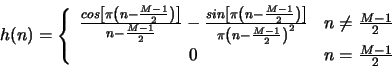 \begin{displaymath}
h(n) = \left\{
\begin{array}{cl}
\frac{cos\left[\pi\left(n-\...
...\frac{M-1}{2} \\
0 & n = \frac{M-1}{2} \\
\end{array}\right.
\end{displaymath}