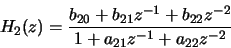 \begin{displaymath}H_2(z) = \frac{b_{20} + b_{21} z^{-1} + b_{22} z^{-2}}
{1 + a_{21} z^{-1} + a_{22} z^{-2}} \nonumber \\
\end{displaymath}