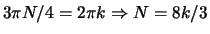 $3 \pi N/4 = 2 \pi k \Rightarrow N = 8 k / 3$