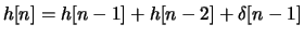 $h[n] = h[n-1] + h[n-2] + \delta[n-1]$