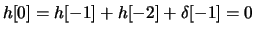 $h[0] = h[-1] + h[-2] + \delta[-1] = 0$