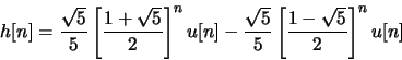 \begin{displaymath}h[n] = \frac{\sqrt{5}}{5} \left[ \frac{1 + \sqrt{5}}{2} \righ...
...\frac{\sqrt{5}}{5} \left[ \frac{1 - \sqrt{5}}{2} \right]^n u[n]\end{displaymath}