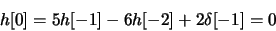 \begin{displaymath}h[0] = 5 h[-1] - 6 h[-2] + 2 \delta[-1] = 0\end{displaymath}