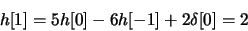 \begin{displaymath}h[1] = 5 h[0] - 6 h[-1] + 2 \delta[0] = 2\end{displaymath}