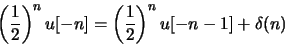 \begin{displaymath}\left(\frac{1}{2}\right)^n u[-n] =
\left(\frac{1}{2}\right)^n u[-n-1] + \delta(n)
\end{displaymath}
