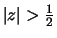 $\vert z\vert > \frac{1}{2}$