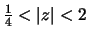 $\frac{1}{4} < \vert z\vert < 2$