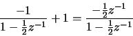 \begin{displaymath}\frac{-1}{1-\frac{1}{2}z^{-1}} + 1 = \frac{-\frac{1}{2}z^{-1}}{1-\frac{1}{2}z^{-1}}
\end{displaymath}