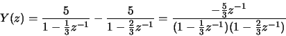 \begin{displaymath}Y(z) = \frac{5}{1-\frac{1}{3}z^{-1}}-\frac{5}{1-\frac{2}{3}z^...
...\frac{5}{3}z^{-1}}{(1-\frac{1}{3}z^{-1})(1-\frac{2}{3}z^{-1})}
\end{displaymath}
