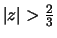 $\vert z\vert > \frac{2}{3}$