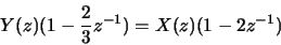 \begin{displaymath}Y(z)(1-\frac{2}{3}z^{-1}) = X(z)(1-2z^{-1})\end{displaymath}