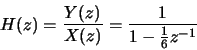 \begin{displaymath}H(z) = \frac{Y(z)}{X(z)} = \frac{1}{1-\frac{1}{6}z^{-1}}\end{displaymath}