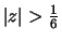 $\vert z\vert > \frac{1}{6}$