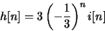 \begin{displaymath}h[n] = 3 \left(-\frac{1}{3}\right)^n i[n]\end{displaymath}