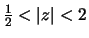 $\frac{1}{2} < \vert z\vert < 2$