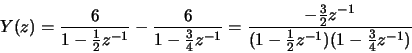 \begin{displaymath}Y(z) = \frac{6}{1-\frac{1}{2}z^{-1}}-\frac{6}{1-\frac{3}{4}z^...
...-\frac{3}{2}z^{-1}}{(1-\frac{1}{2}z^{-1})(1-\frac{3}{4}z^{-1})}\end{displaymath}