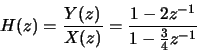 \begin{displaymath}H(z) = \frac{Y(z)}{X(z)} = \frac{1-2z^{-1}}{1-\frac{3}{4}z^{-1}}\end{displaymath}