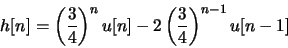 \begin{displaymath}h[n] =
\left(\frac{3}{4}\right)^nu[n]-2\left(\frac{3}{4}\right)^{n-1}u[n-1]\end{displaymath}