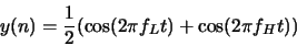 \begin{displaymath}y(n) = \frac{1}{2} ( \cos(2 \pi f_L t) + \cos(2 \pi f_H t)) \end{displaymath}