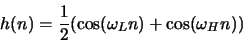 \begin{displaymath}h(n) = \frac{1}{2} ( \cos(\omega_L n) + \cos(\omega_H n))
\end{displaymath}