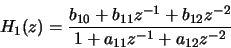 \begin{displaymath}H_1(z) = \frac{b_{10} + b_{11} z^{-1} + b_{12} z^{-2}}
{1 + a_{11} z^{-1} + a_{12} z^{-2}} \nonumber \\
\end{displaymath}
